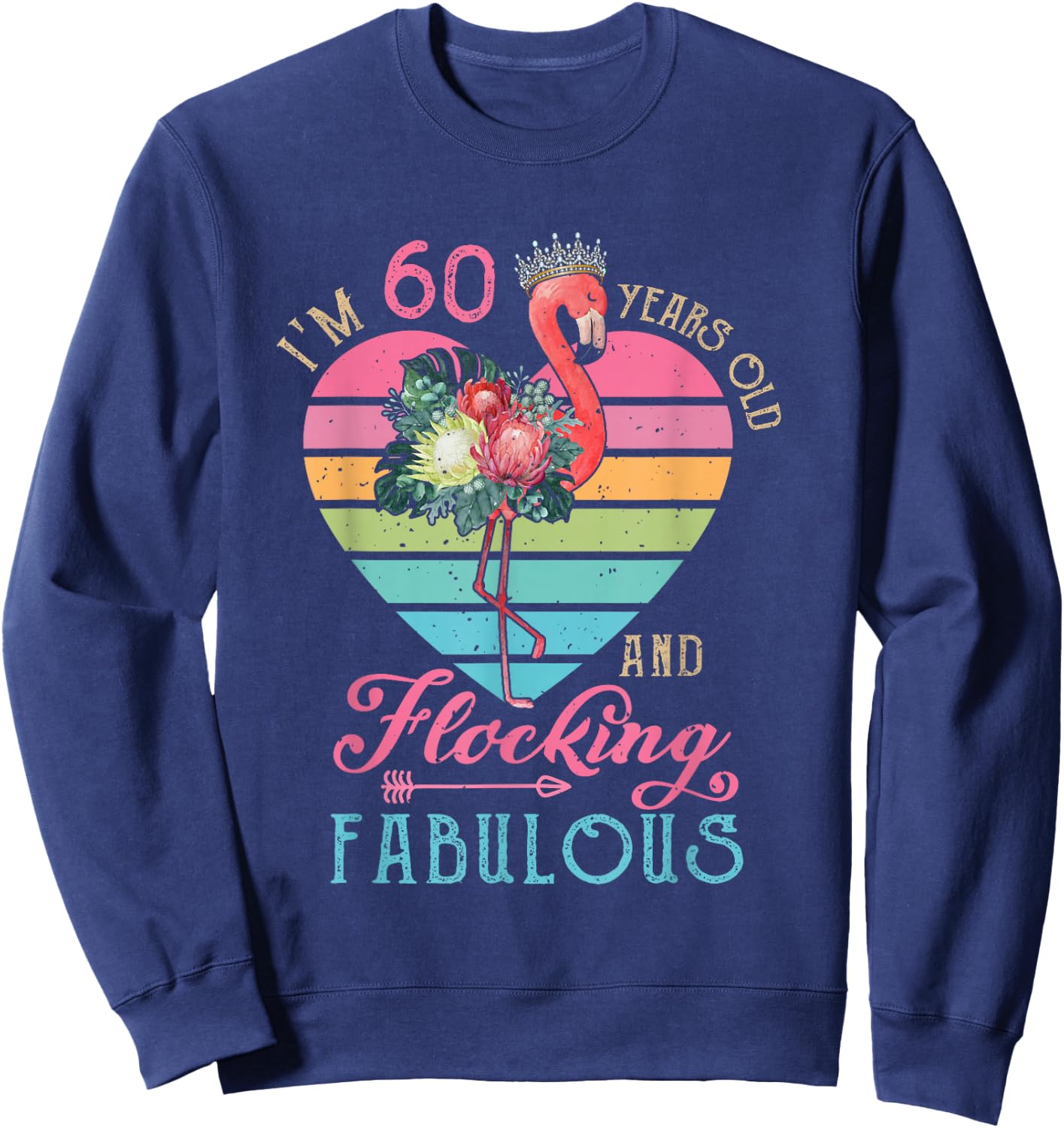 I'm 60 Years Old And Flocking Fabulous 60th Bday Flamingo Sweatshirt - Sweatshirt | Navy