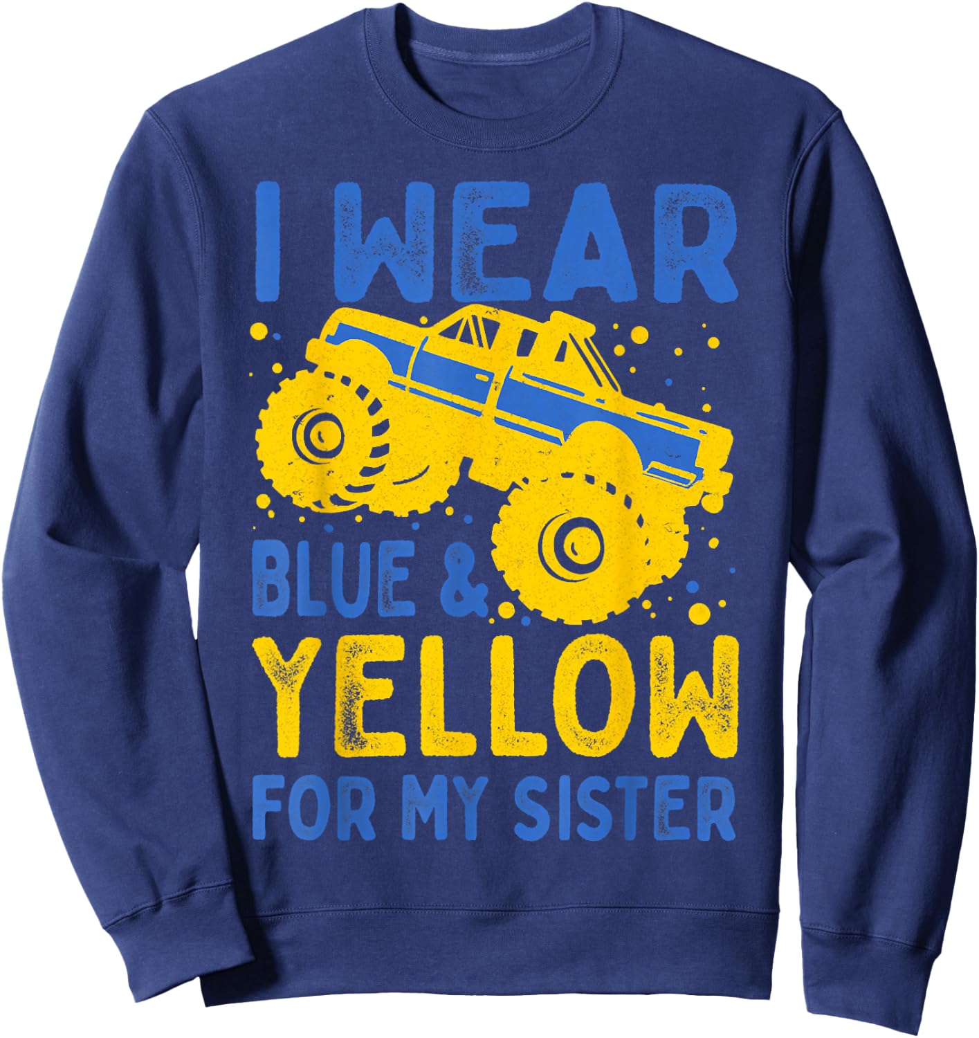 Boys Truck I Wear Blue Yellow For My Sister Down Syndrome Sweatshirt - Sweatshirt | Navy
