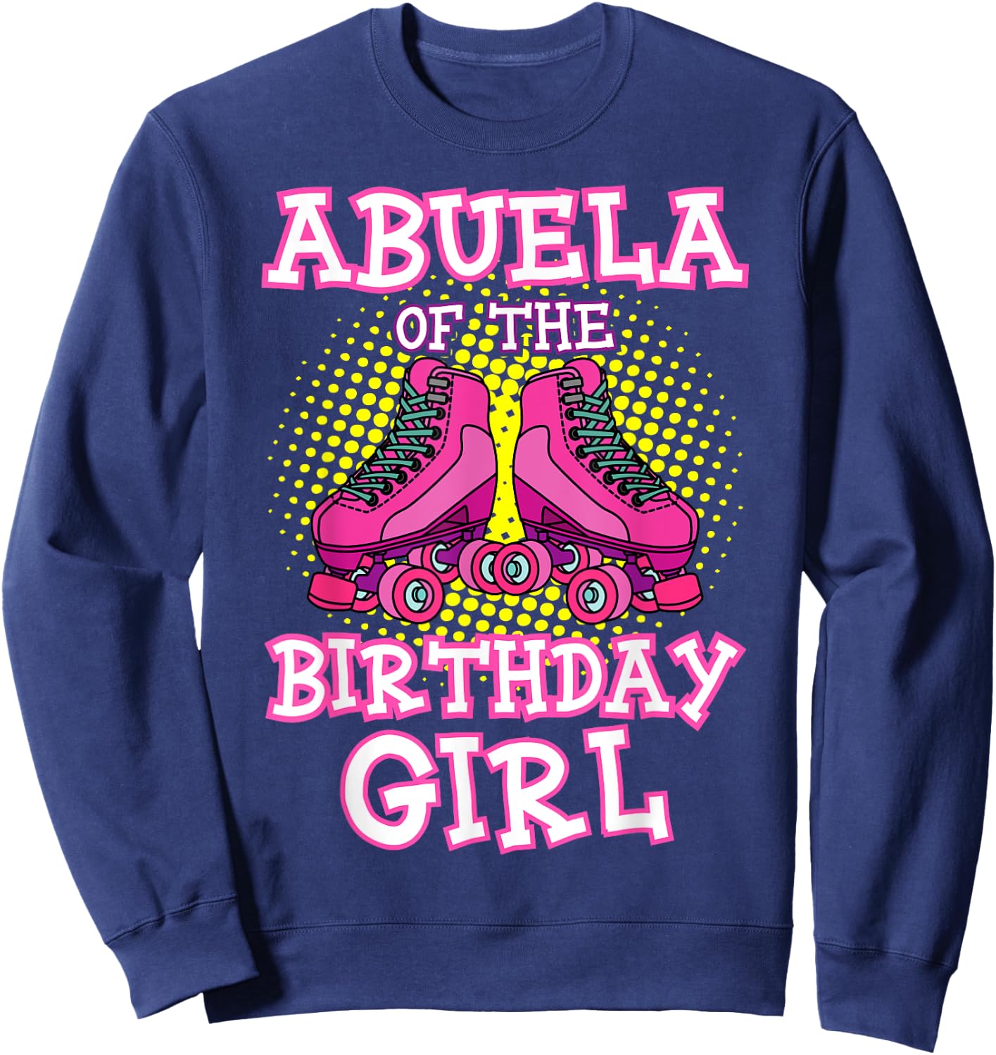 Abuela of the Birthday Girl Roller Skates Bday Skating Party Sweatshirt - Sweatshirt | Navy