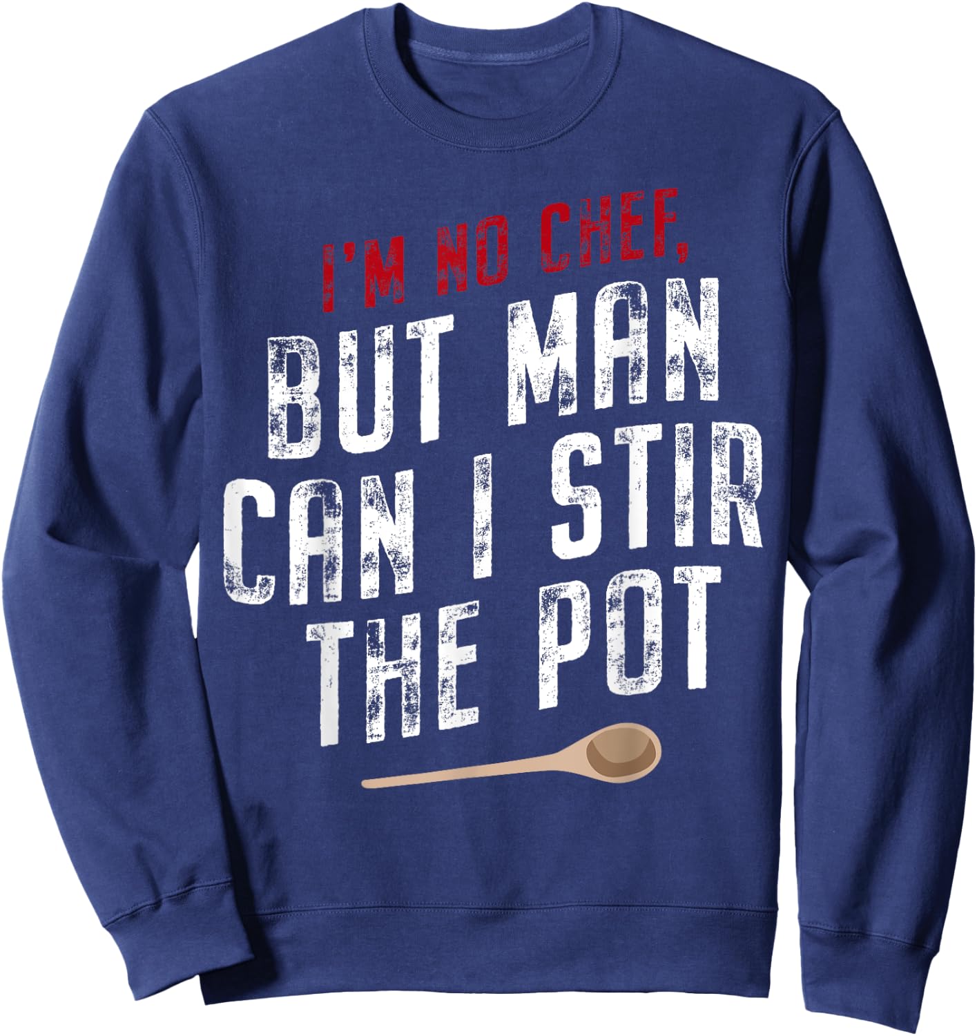 I'm No Chef But Man Can I Stir The Pot Sweatshirt - Sweatshirt | Navy