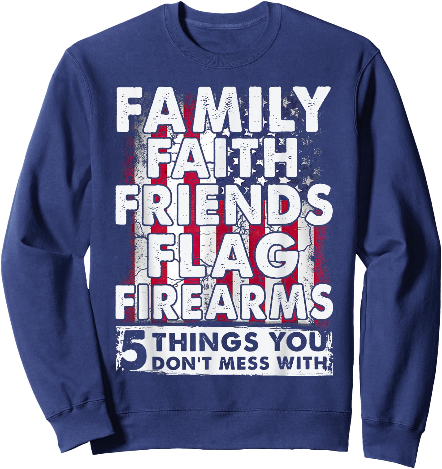 Don't Mess With 5 Family Faith Friends Flag Firearms Funny Sweatshirt - Sweatshirt | Navy