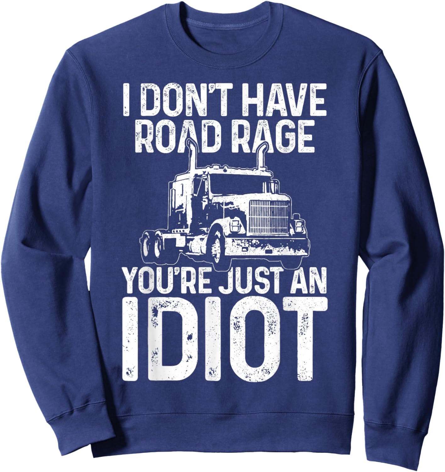 Funny Truck Driver Trucker Gift I Don't Have Road Rage Sweatshirt - Sweatshirt | Navy