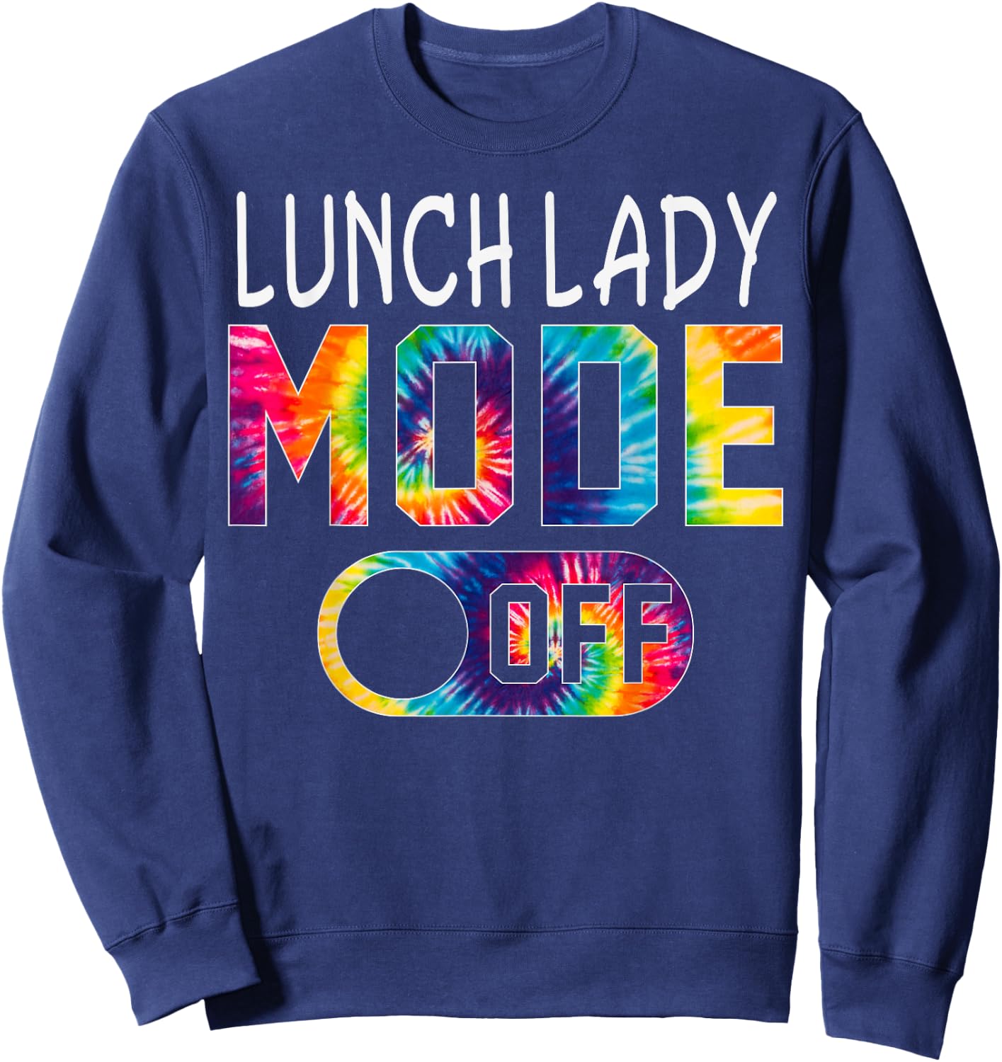 Lunch Lady Mode Off Happy Last Day Of School Tie Dye Summer Sweatshirt - Sweatshirt | Navy