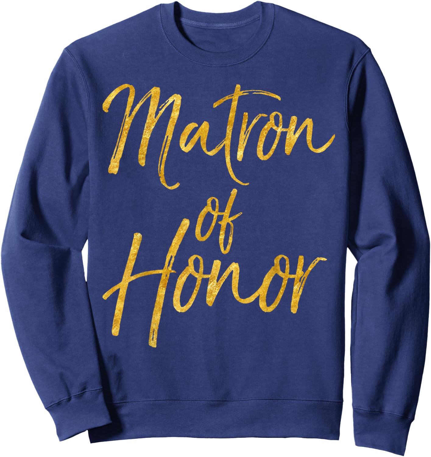 Matron of Honor Shirt Cute Gold Bridesmaid Gift Bridal Party Sweatshirt - Sweatshirt | Navy