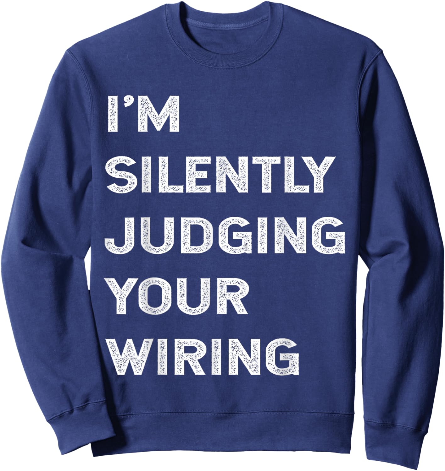 I'm Silently Judging Your Wiring Funny Electrician Quote Sweatshirt - Sweatshirt | Navy