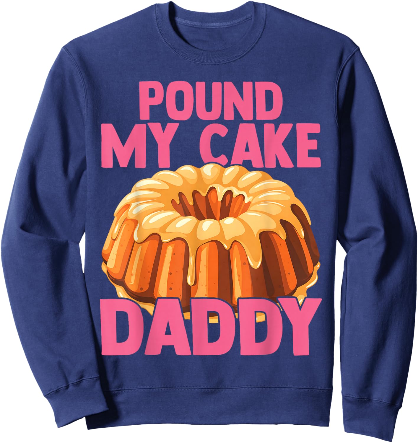 Funny Joke Embarrassing Gag Pound My Cake Daddy Sweatshirt - Sweatshirt | Navy