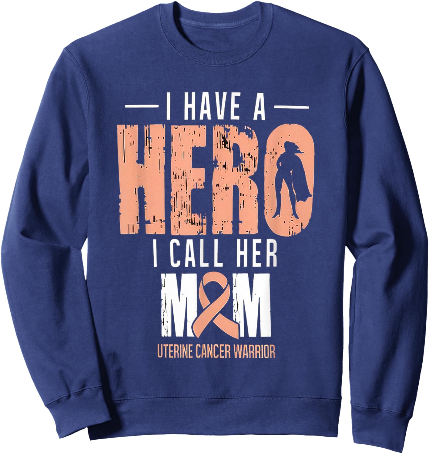 I Have A Hero Mom Uterine Cancer Awareness Sweatshirt - Sweatshirt | Navy