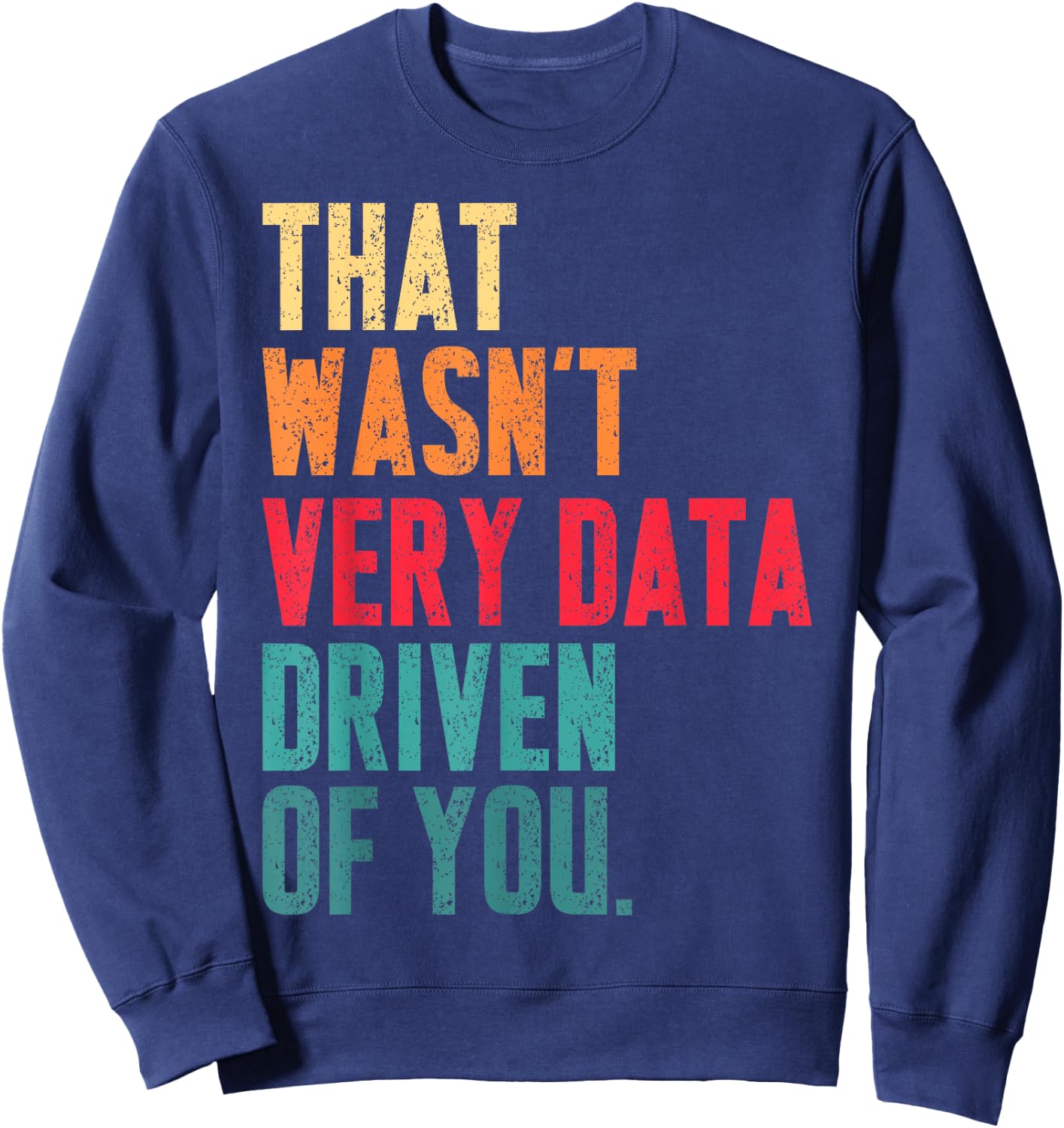 That Wasn't Very Data Driven of You Funny Data Analyst Geek Sweatshirt - Sweatshirt | Navy