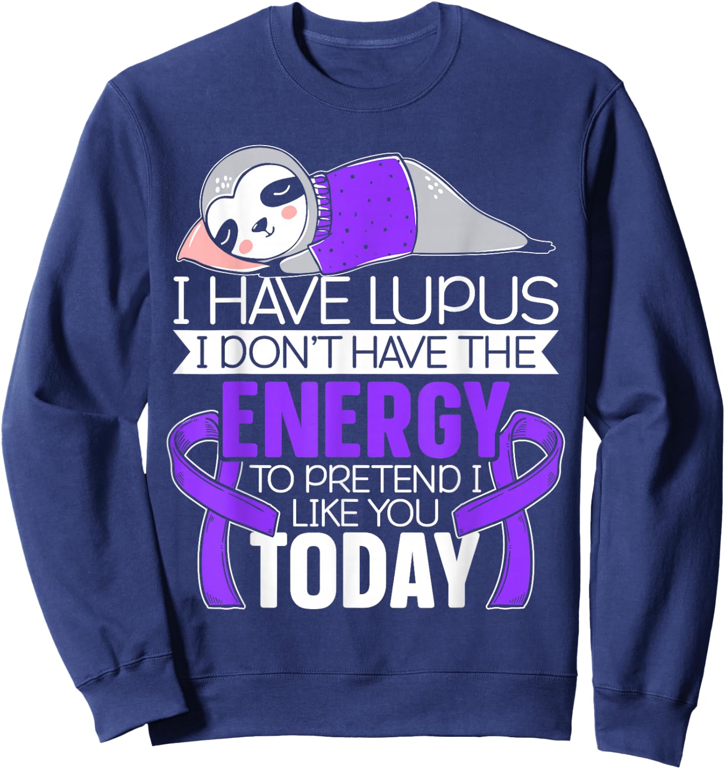 I Have Lupus I Don't Have The Energy to Pretend I Like You Sweatshirt - Sweatshirt | Navy