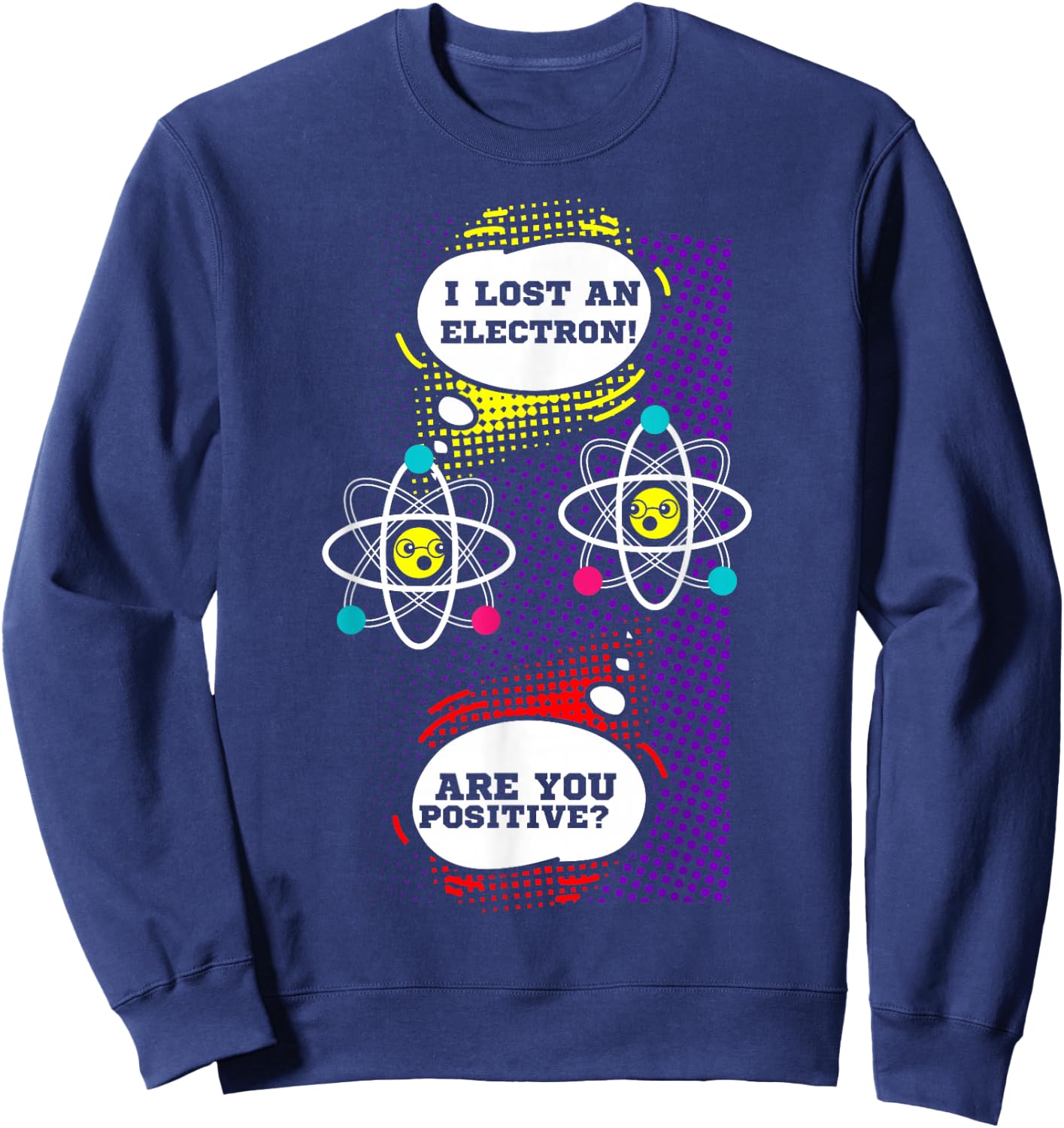 I Lost An Electron Are You Positive Neutron Atom Students Sweatshirt - Sweatshirt | Navy