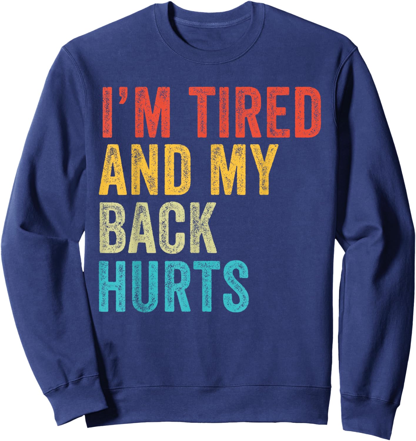 I'm Tired And My Back Hurts Joke Sarcastic Family Funny Sweatshirt - Sweatshirt | Navy