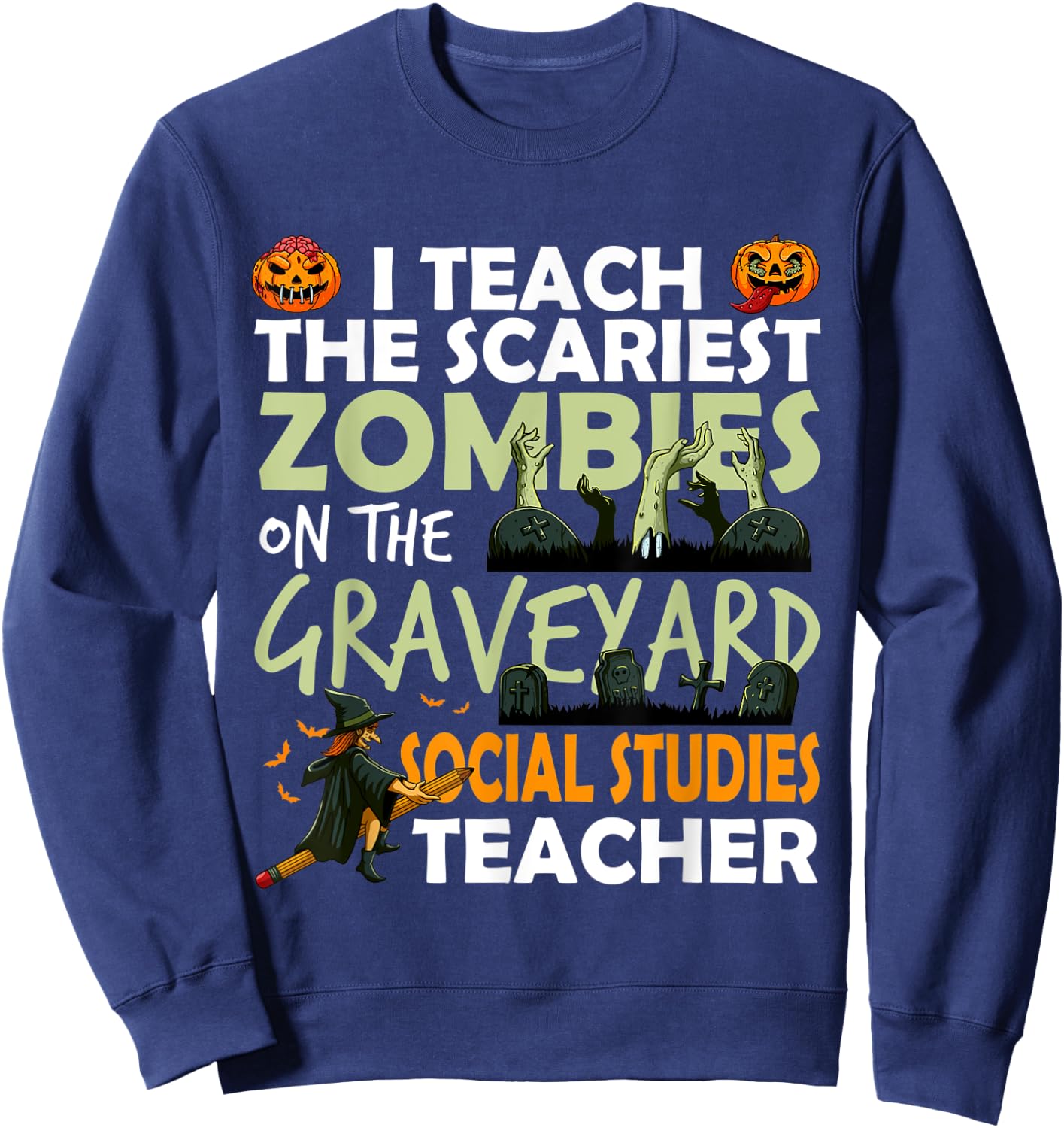 Social Studies Teacher Teach Scariest Zombies On Graveyard Women Sweatshirt - Sweatshirt | Navy