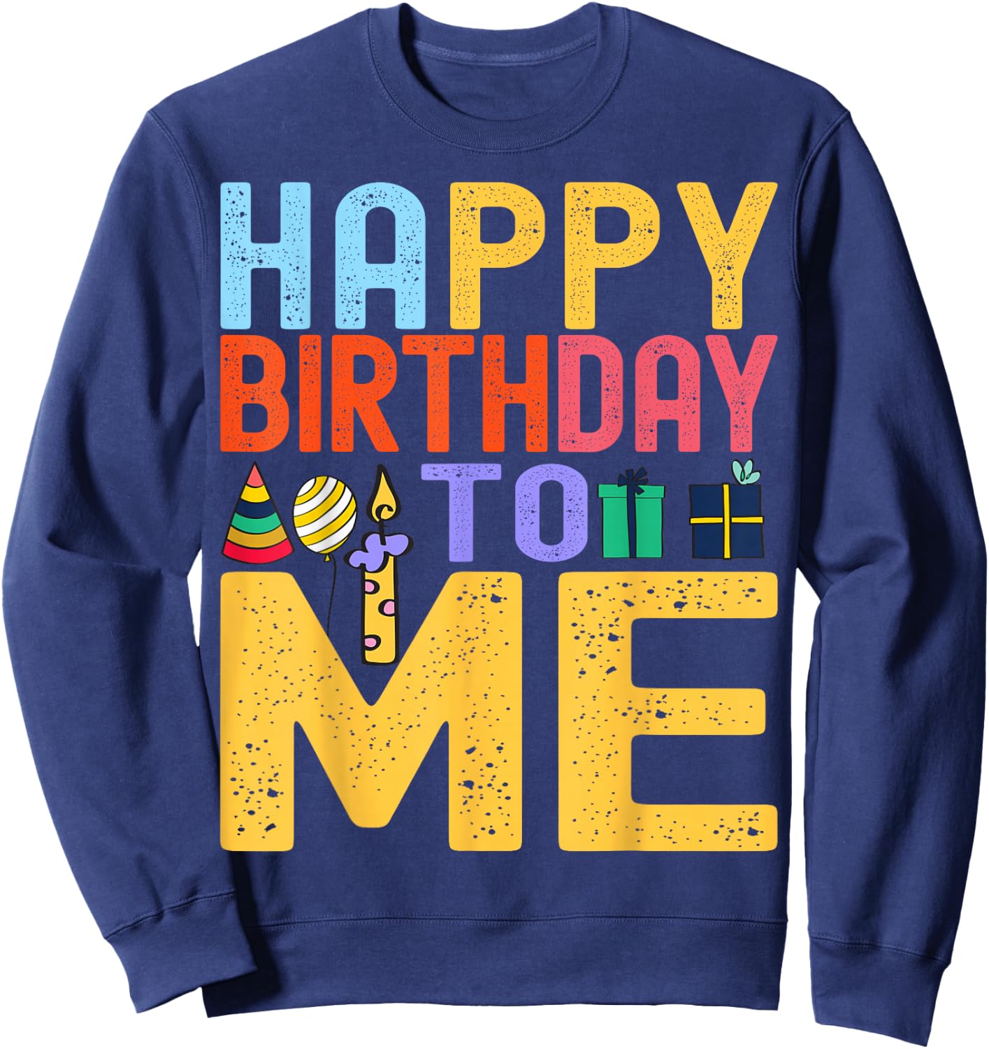 Happy Birthday To Me - Birthday Party Celebration Design Sweatshirt - Sweatshirt | Navy