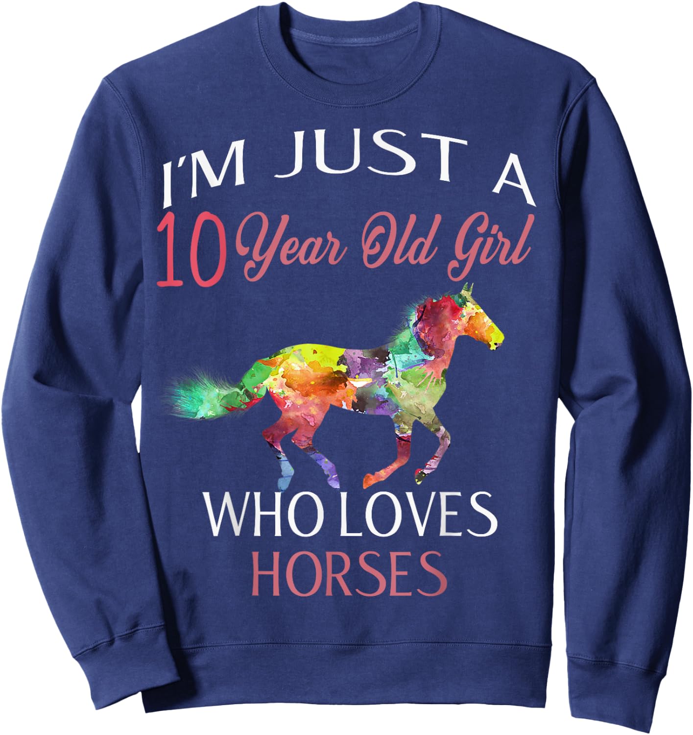 I'm Just A 10 Year Old Girl Who Loves Horses Birthday Sweatshirt - Sweatshirt | Navy