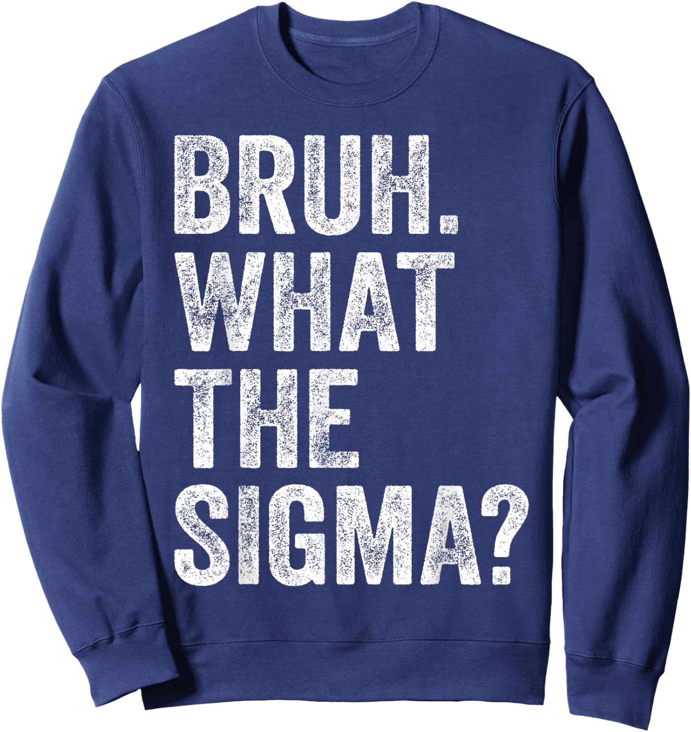 What The Sigma Meme Funny Vintage Bruh What The Sigma Sweatshirt - Sweatshirt | Navy