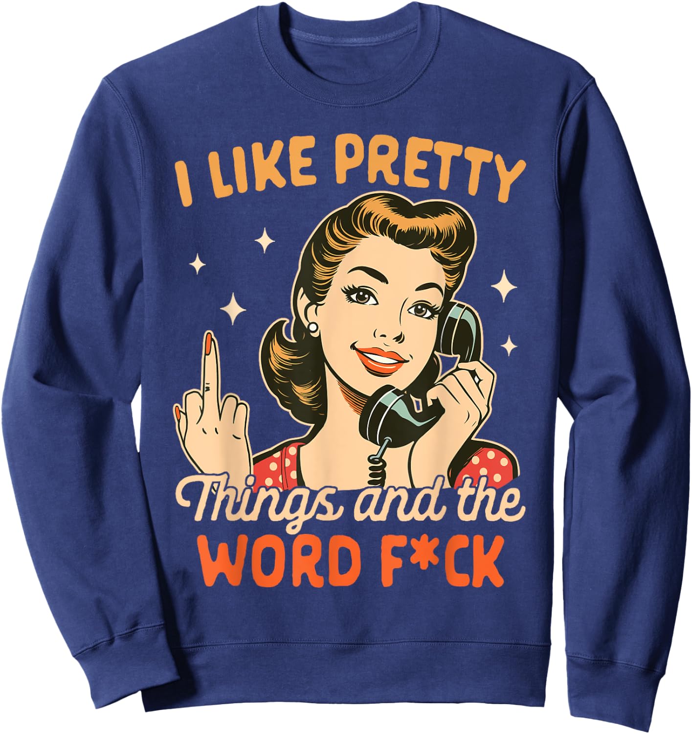 Sarcasm Humor Sarcastic I Like Pretty Things & The Word Fck Sweatshirt - Sweatshirt | Navy