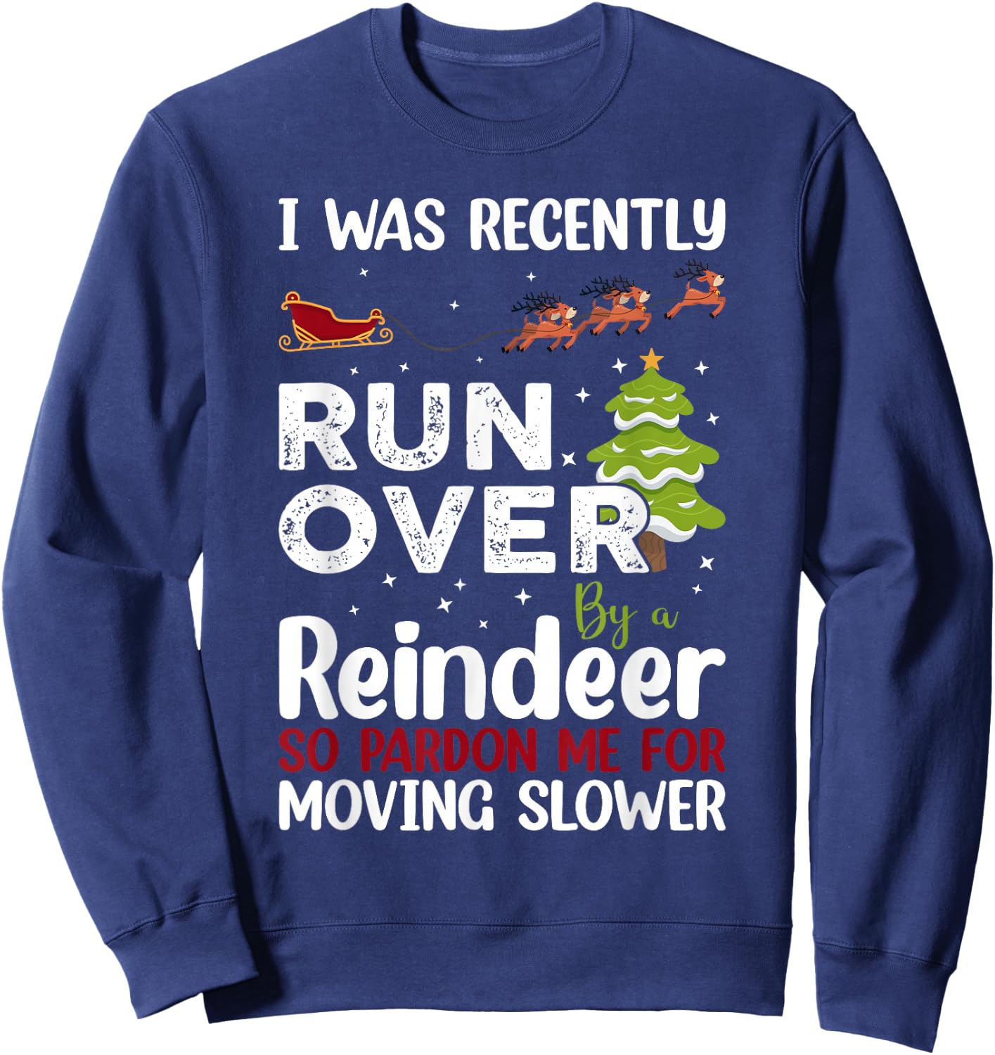 I Was Recently Run Over By A Reindeer Christmas So Pardon Sweatshirt - Sweatshirt | Navy