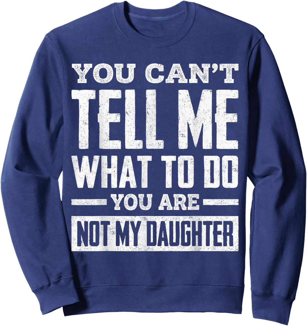 You Can't Tell Me What to Do You're Not My Daughter Sweatshirt - Sweatshirt | Navy