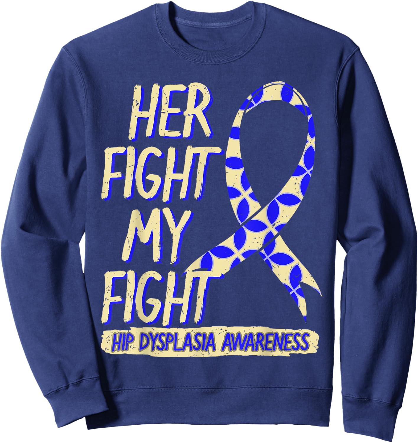 Her Fight Is My Fight Hip Dysplasia Awareness Ribbon Patient Sweatshirt - Sweatshirt | Navy