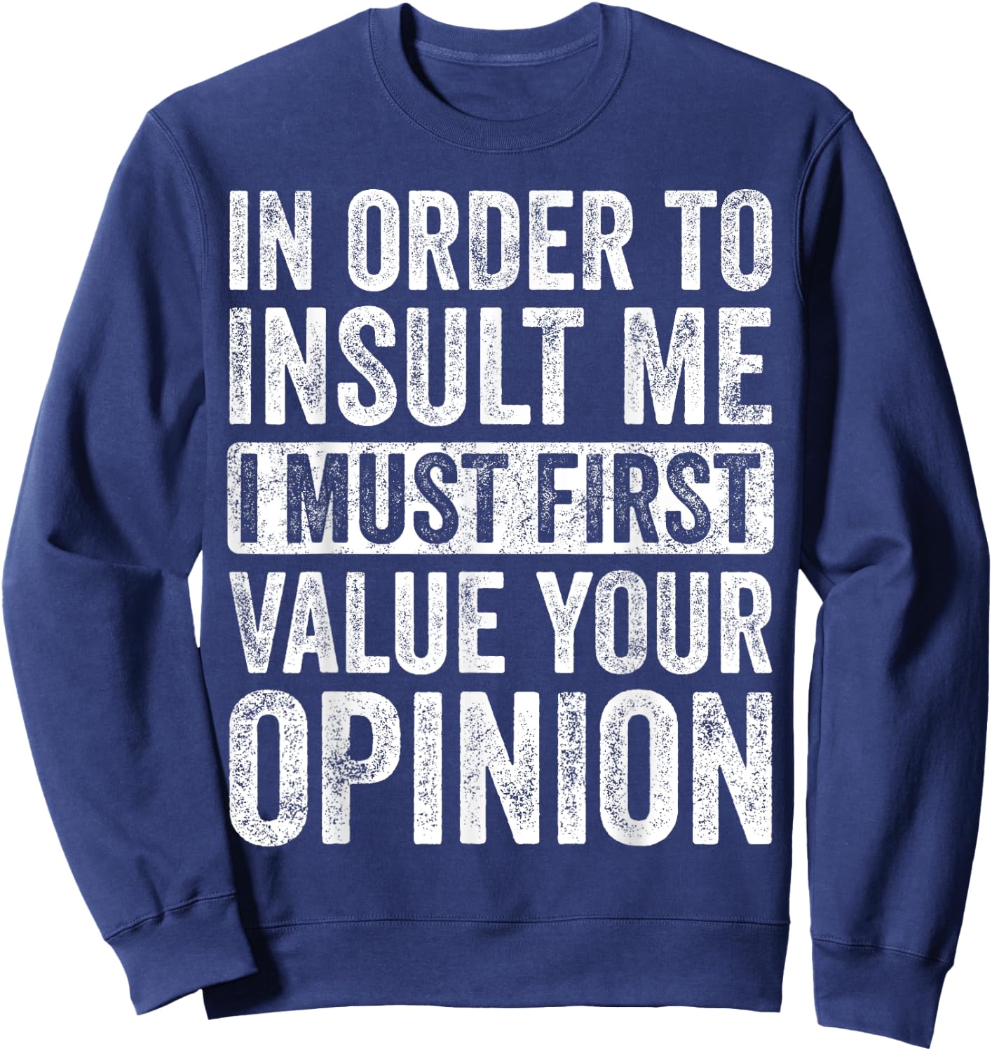In Order To Insult Me I Must First Value Your Opinion, Funny Sweatshirt - Sweatshirt | Navy
