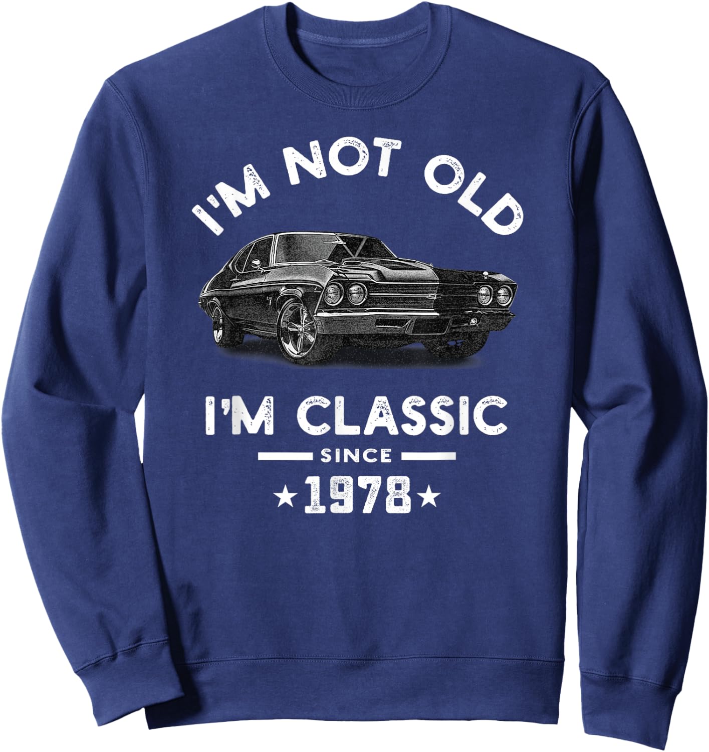 I am not old I have been 46 years old since 1978 Classic Vintage Chevelle Sweatshirt - Sweatshirt | Navy