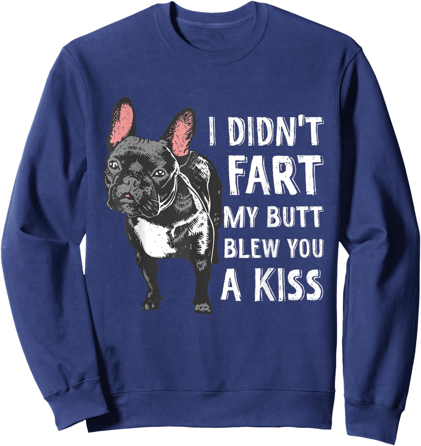 I Didn't Fart My Butt Blew You A Kiss Frenchie Sweatshirt - Sweatshirt | Navy