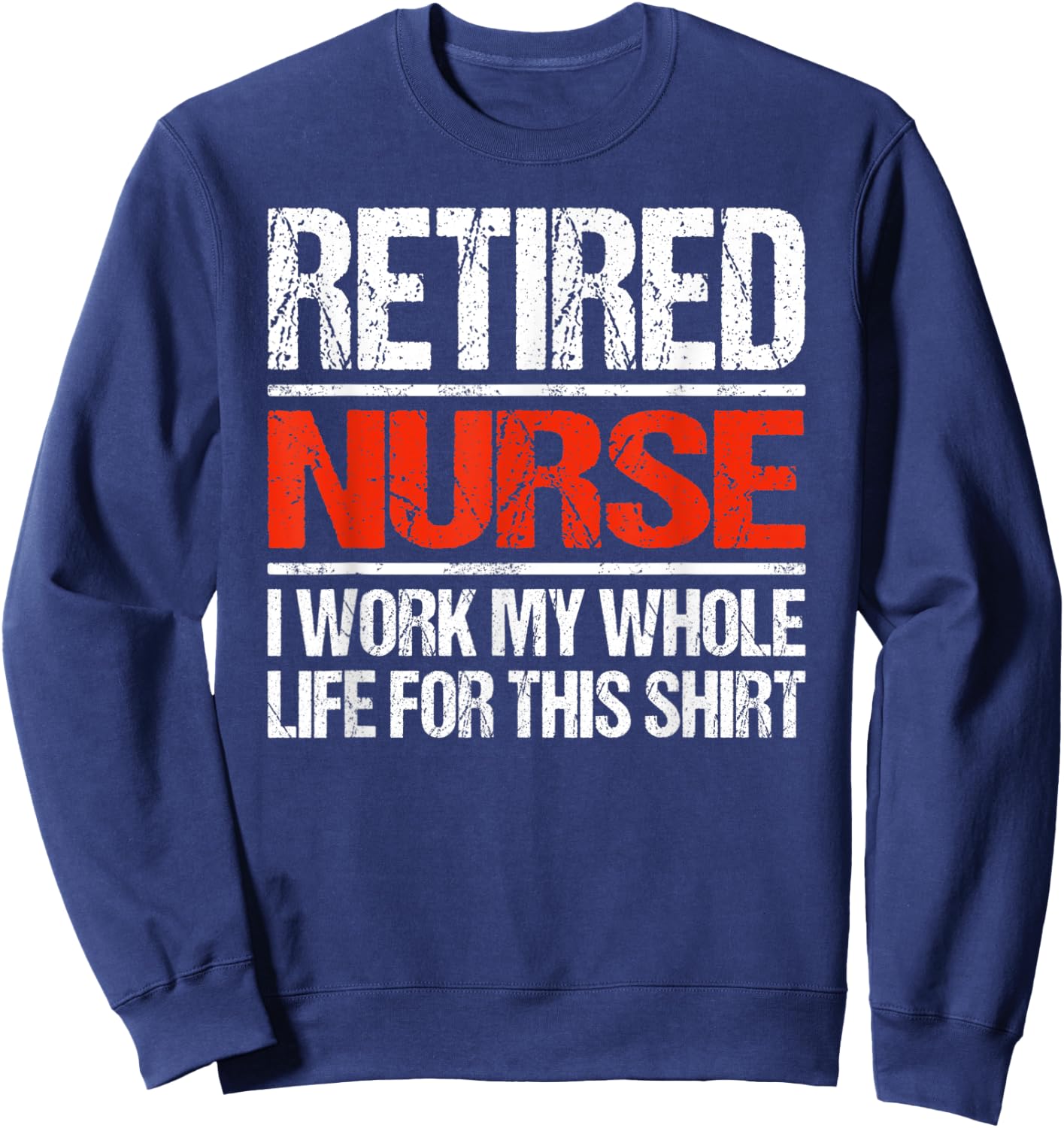 Retired Nurse I Worked My Whole Life For This Sweatshirt - Sweatshirt | Navy