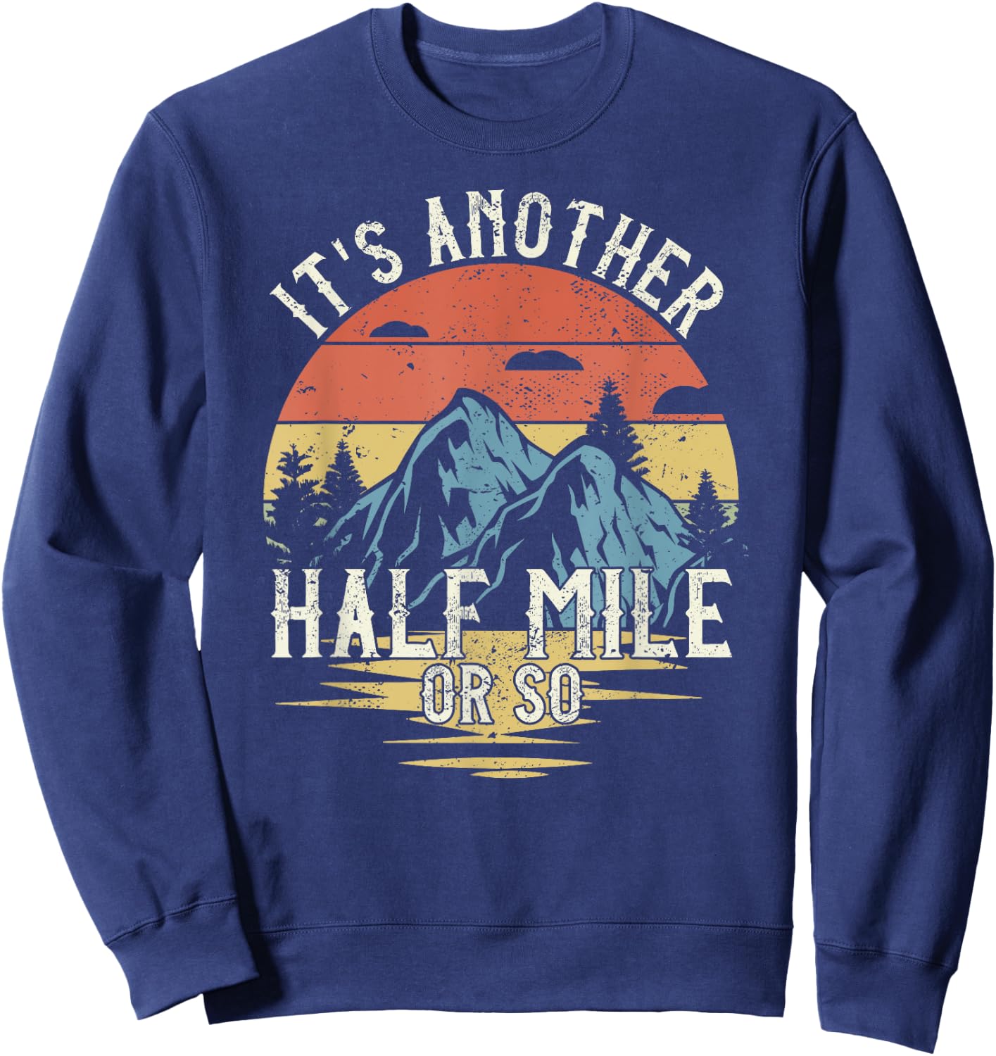 It's Another Half Mile Or So Funny Hiking Sweatshirt - Sweatshirt | Navy