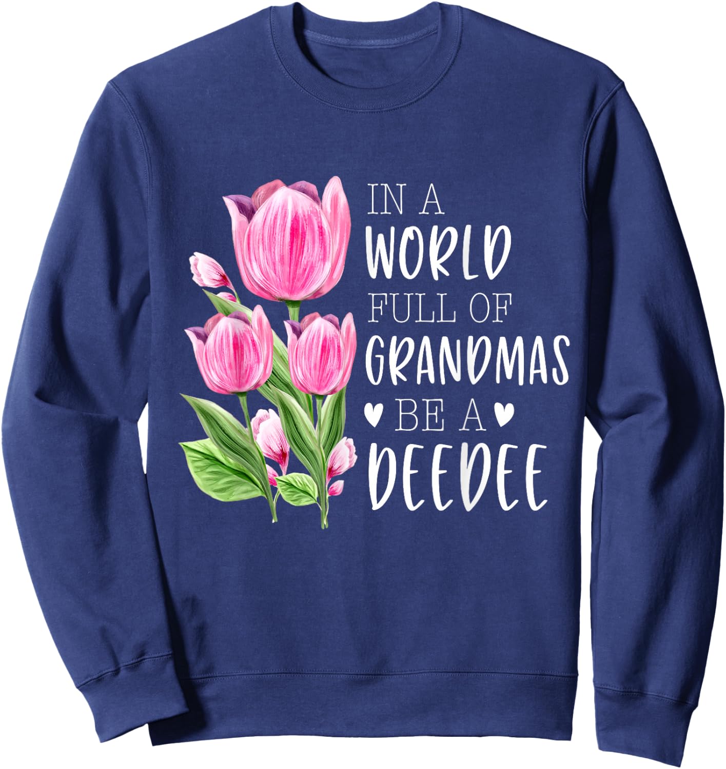 In A World Full Of Grandmas Be A DeeDee Gifts Tulips Sweatshirt - Sweatshirt | Navy