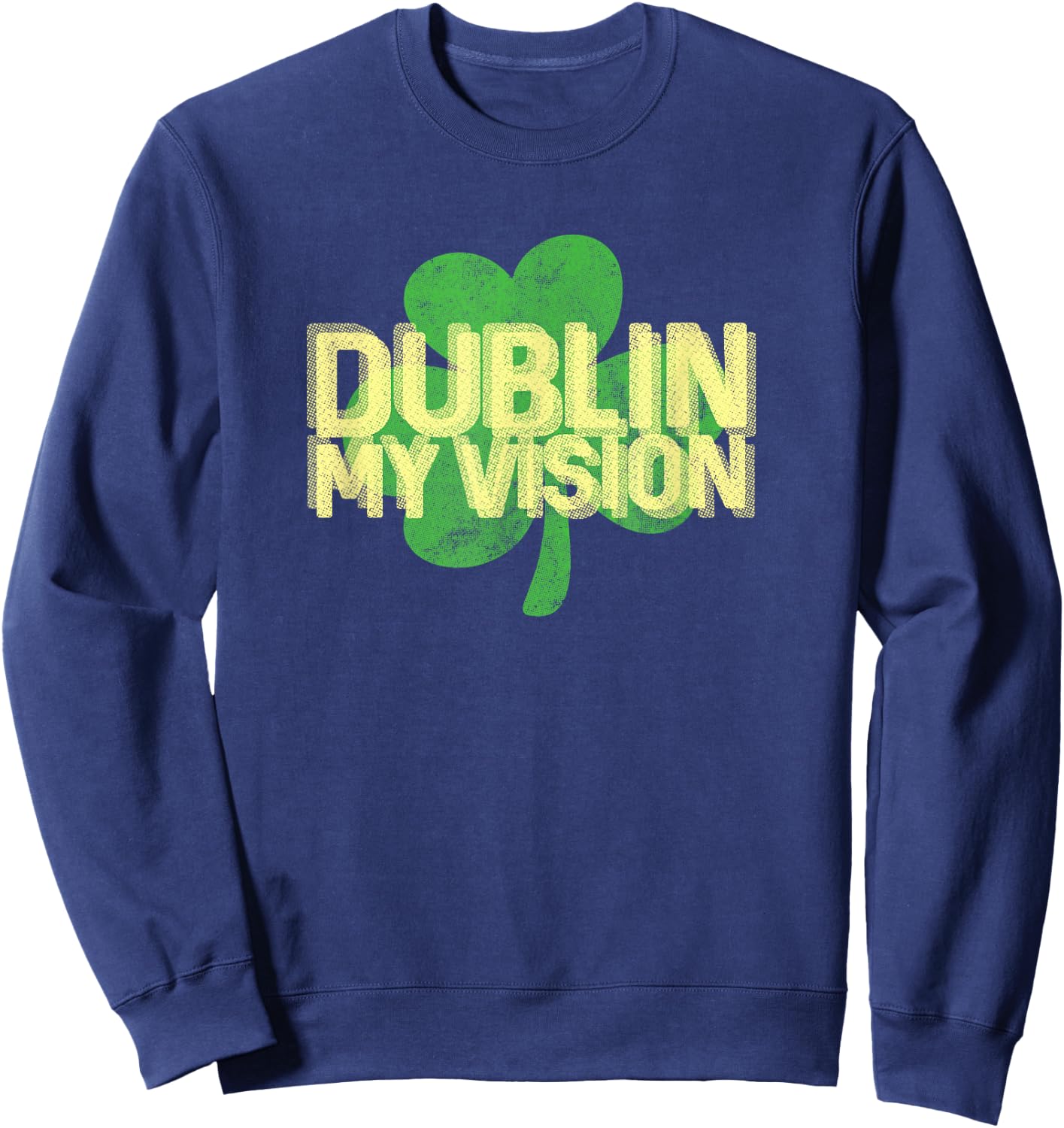 Dublin My Vision Funny St Patricks Day Drinking Shirt Sweatshirt - Sweatshirt | Navy
