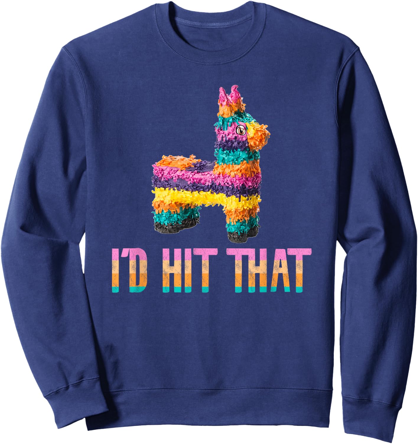 Cinco de Mayo Funny Pinata - I'd HIT that Sweatshirt - Sweatshirt | Navy