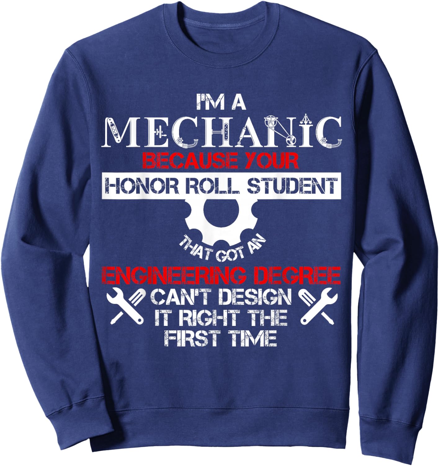 I'm A Mechanic Because Your Honor Roll Student T Shirt Sweatshirt - Sweatshirt | Navy