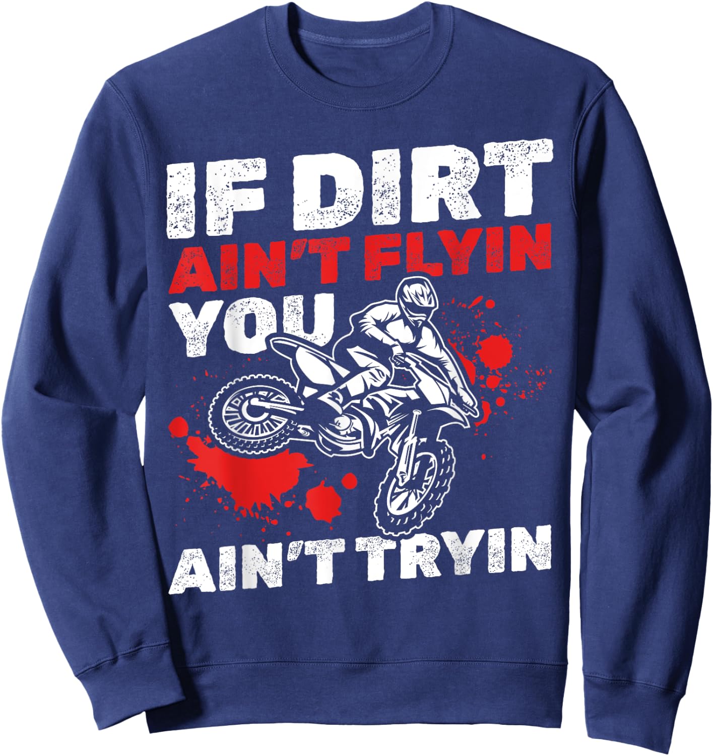 Dirt Bike Motocross I If Dirt Ain't Flyin You Ain't Tryin Sweatshirt - Sweatshirt | Navy