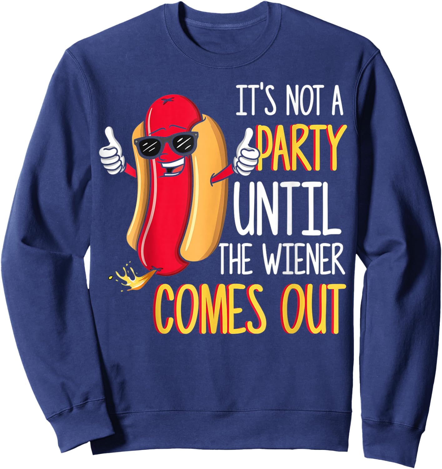 It's Not A Party Until The Wiener Comes Out - Funny Hot Dog Sweatshirt - Sweatshirt | Navy