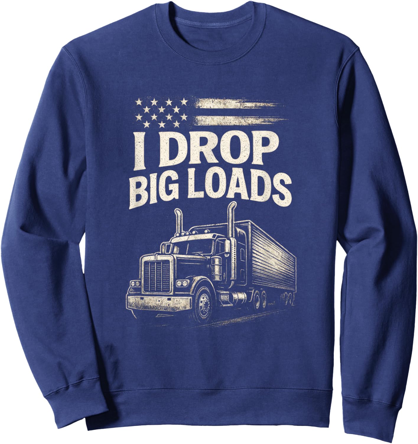 I Drop Big Loads - Funny Trucker Art Sweatshirt - Sweatshirt | Navy