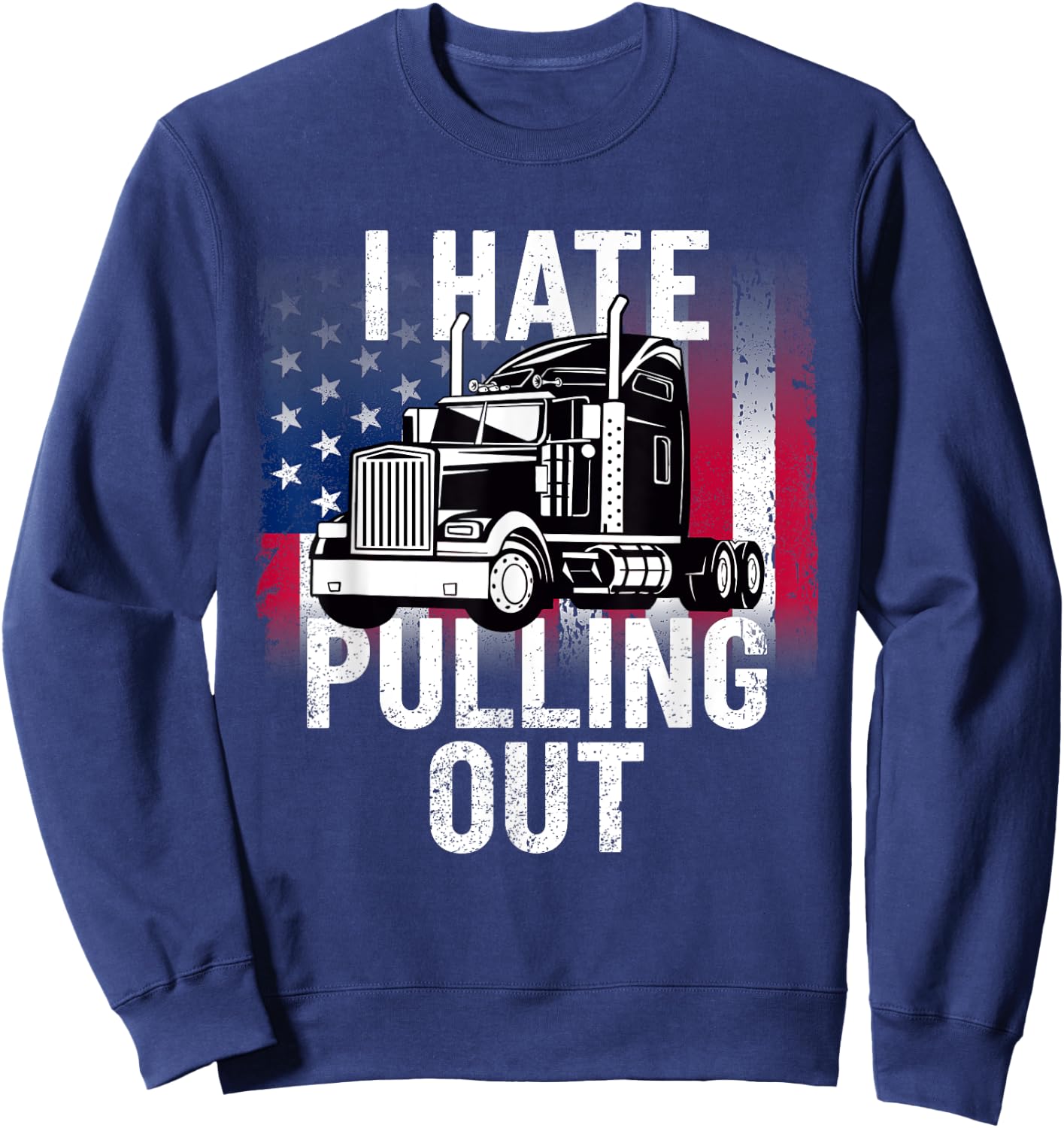 I Hate Pulling Out Inappropriate Humor Semi Truck Driver Sweatshirt - Sweatshirt | Navy