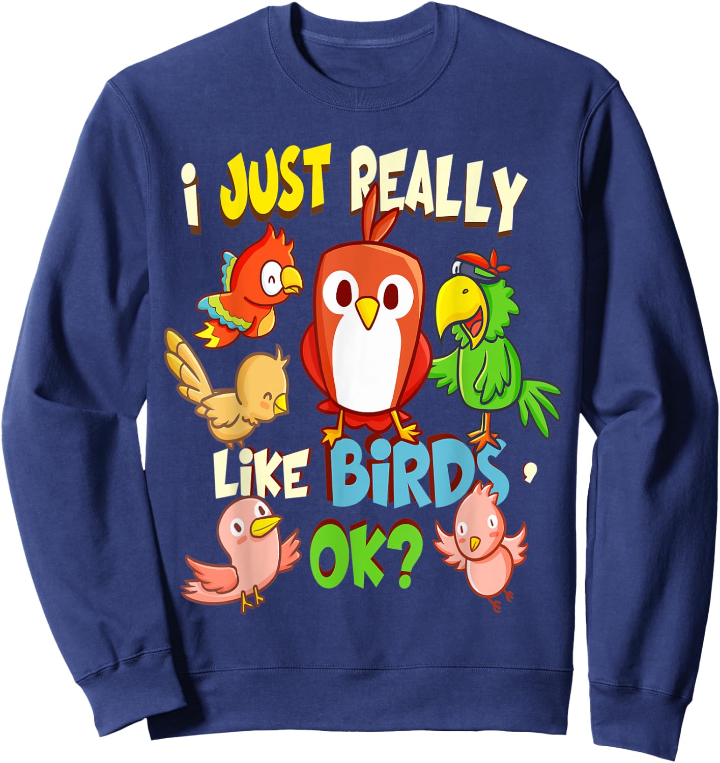 Funny Bird Shirt I Just Really Like Birds Ok Sweatshirt - Sweatshirt | Navy