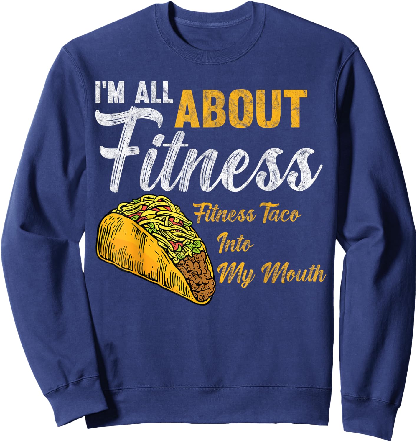 I'm All About Fitness fitness taco into my mouth Funny Taco Sweatshirt - Sweatshirt | Navy