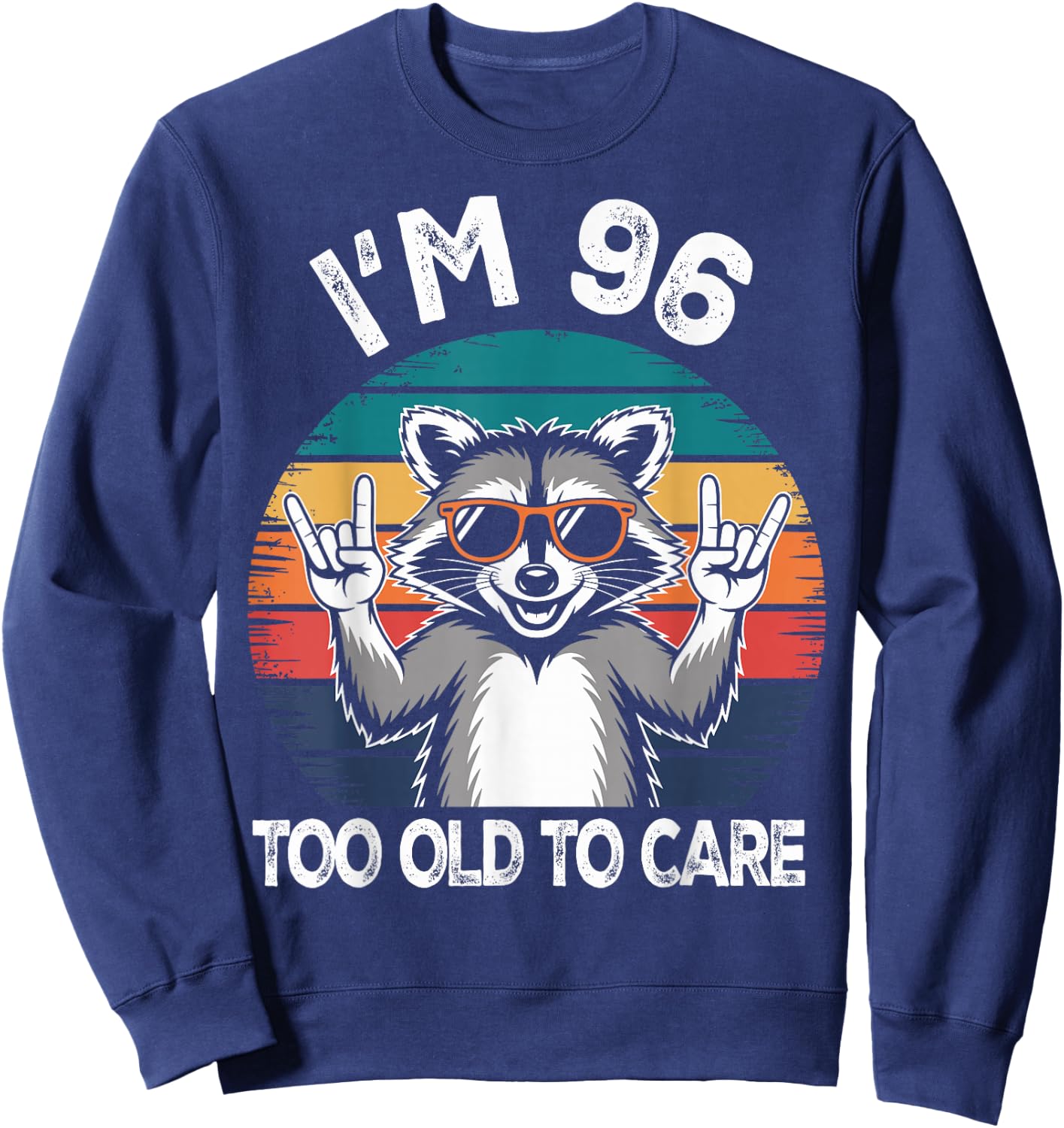 I’m 96 Too Old to Care Birthday 96 Years Old Men Women Funny Sweatshirt - Sweatshirt | Navy