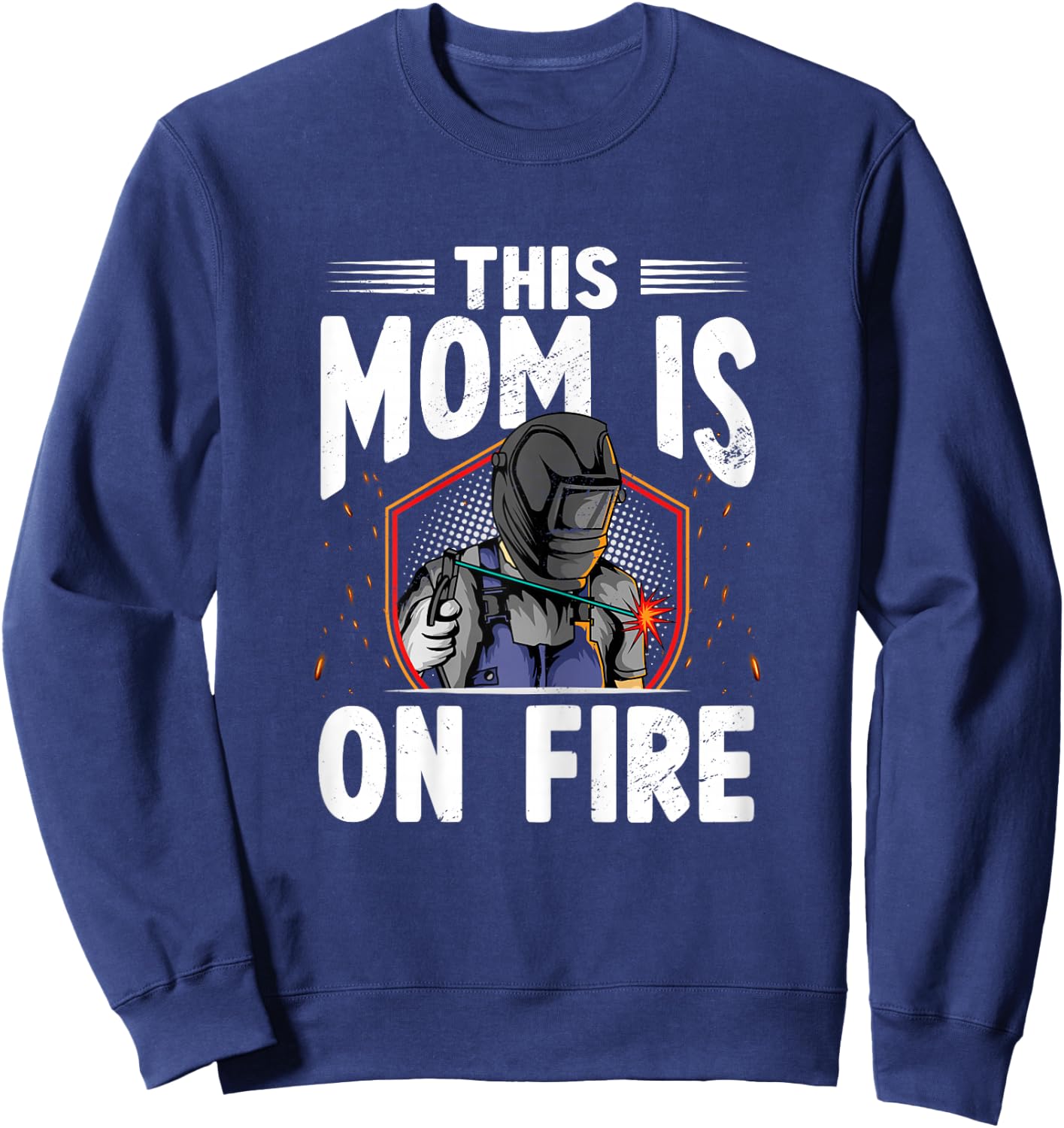This Mom Is On Fire Steelworks Metal Crafter Welder Welding Sweatshirt - Sweatshirt | Navy