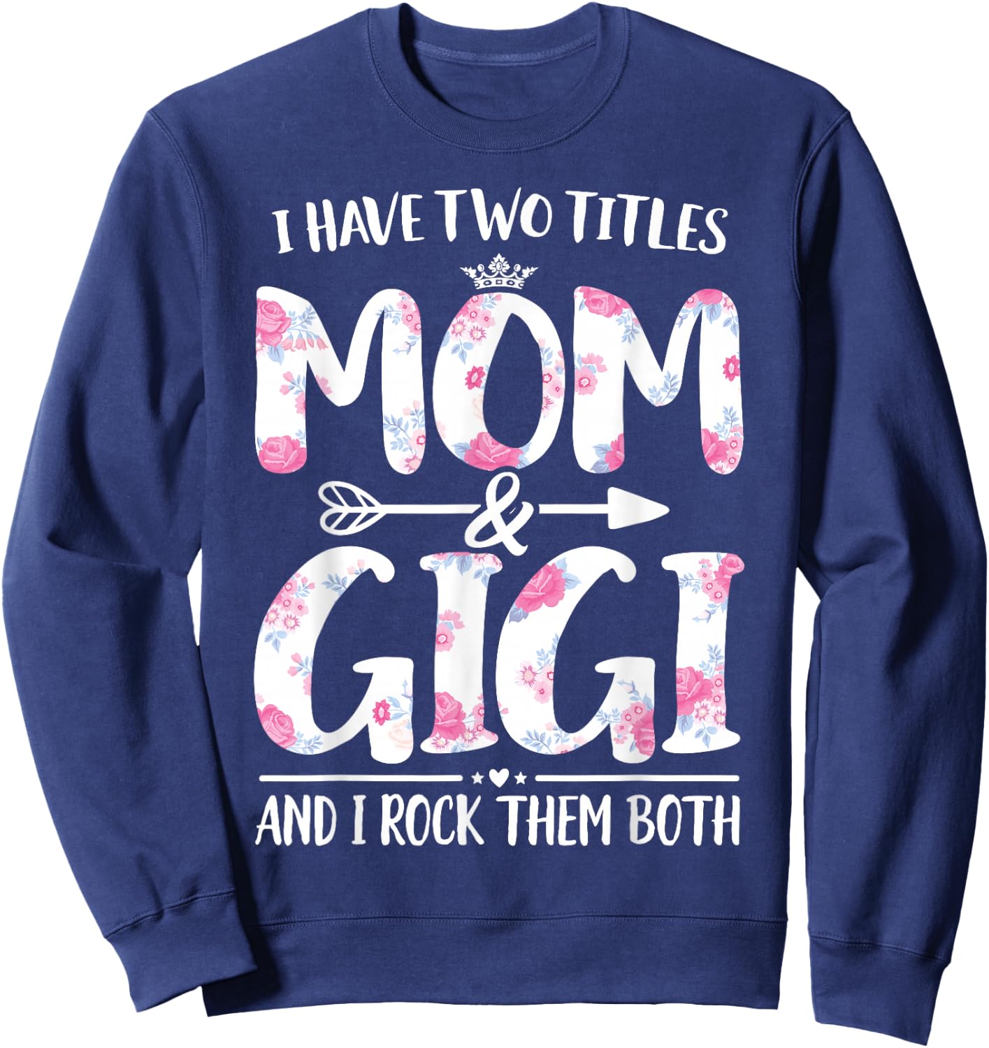 I Have Two Titles Mom And Gigi Shirt Floral Funny Mother Day Sweatshirt - Sweatshirt | Navy