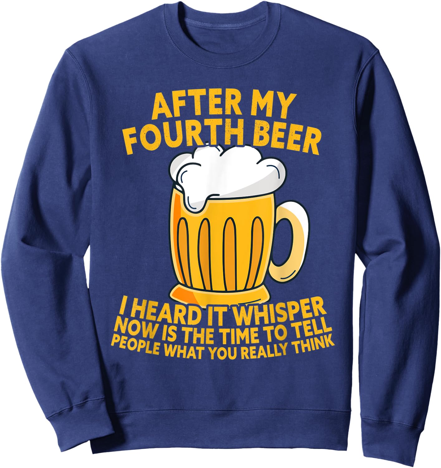 After My Fourth Beer I Heard Tell What You Really Think Sweatshirt - Sweatshirt | Navy