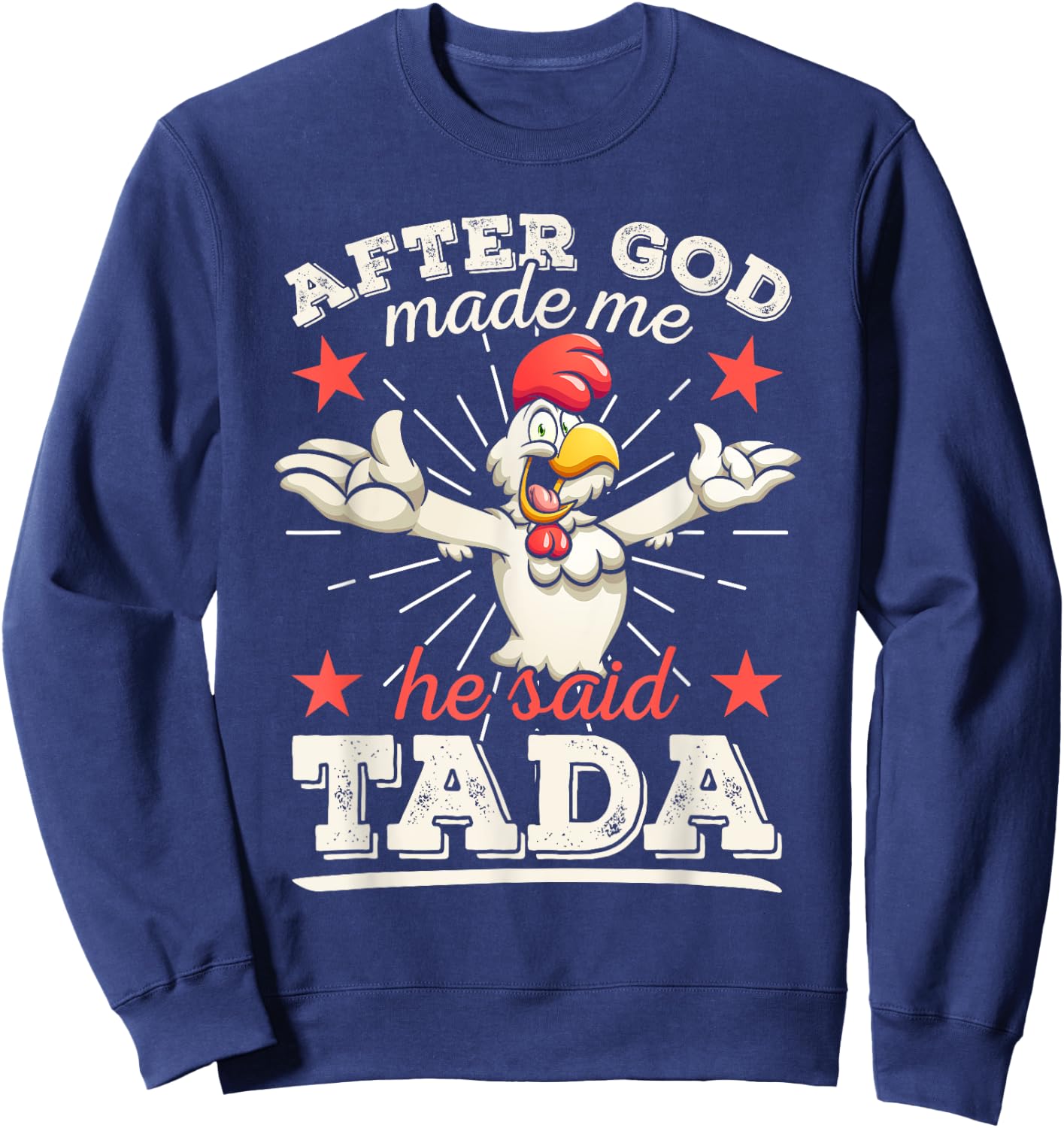After God Made Me He Said Tada Happy Funny Rooster Chicken Sweatshirt - Sweatshirt | Navy