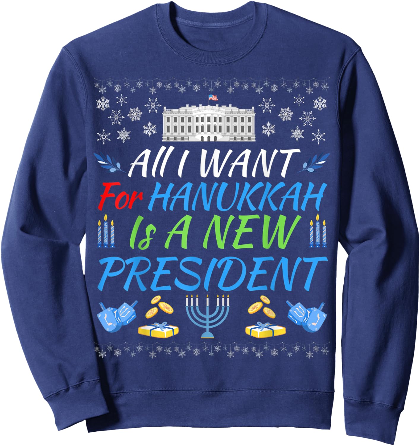 All I Want For Hanukkah Is A New President Fun Xmas Sweater Sweatshirt - Sweatshirt | Navy