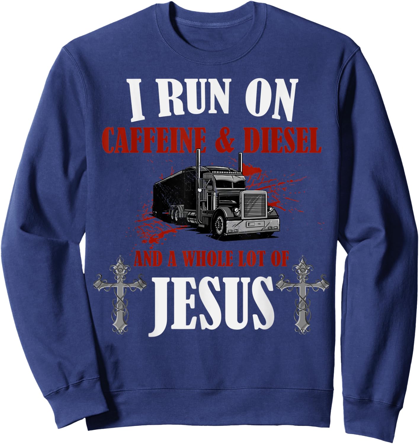 I Run on Diesel, Caffeine & Jesus, Christian Truck Driver Sweatshirt - Sweatshirt | Navy