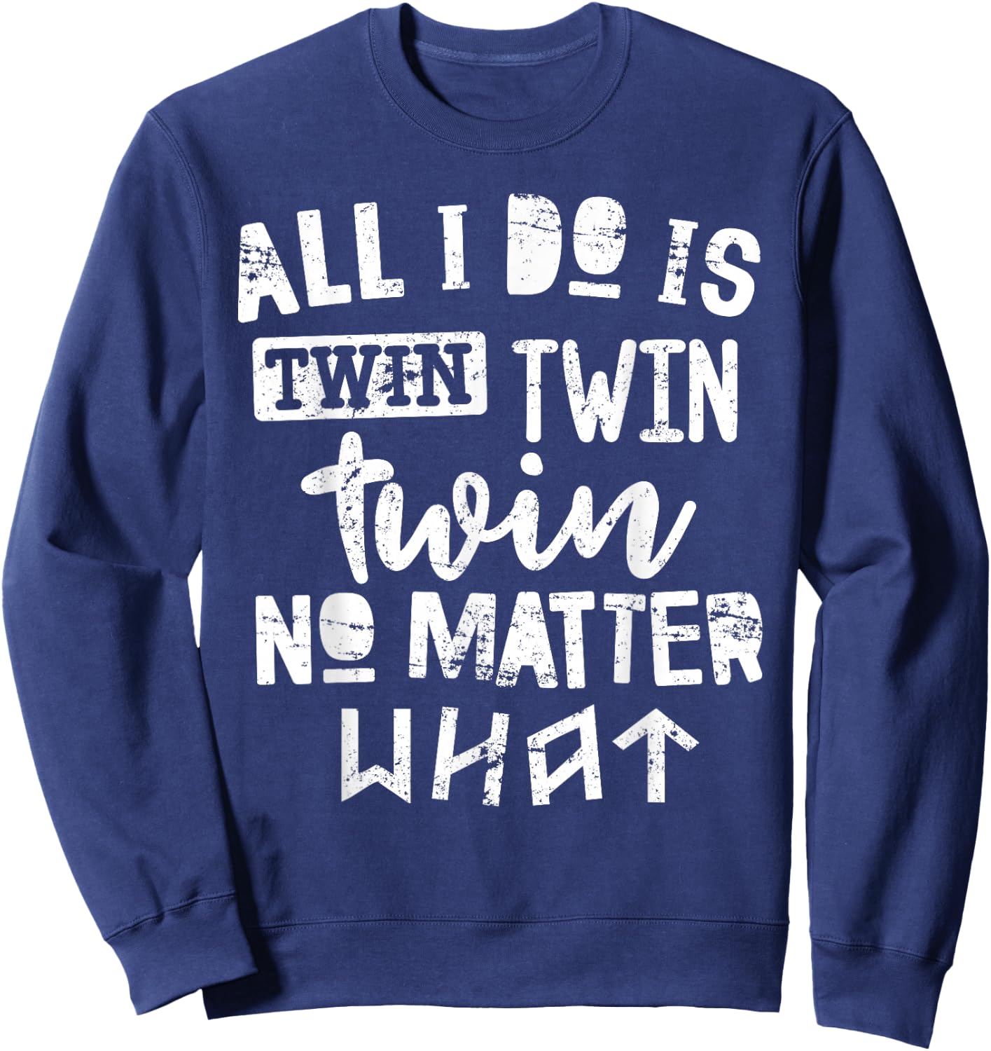 Twins Shirt All I Do is Twin No Matter What Funny Mom Dad Sweatshirt - Sweatshirt | Navy