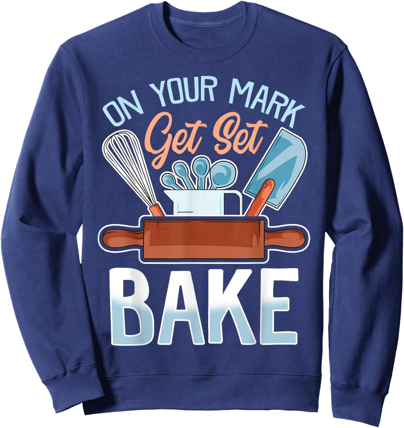 On Your Mark Get Set Bake | Funny Baker/Baking Quote Sweatshirt - Sweatshirt | Navy
