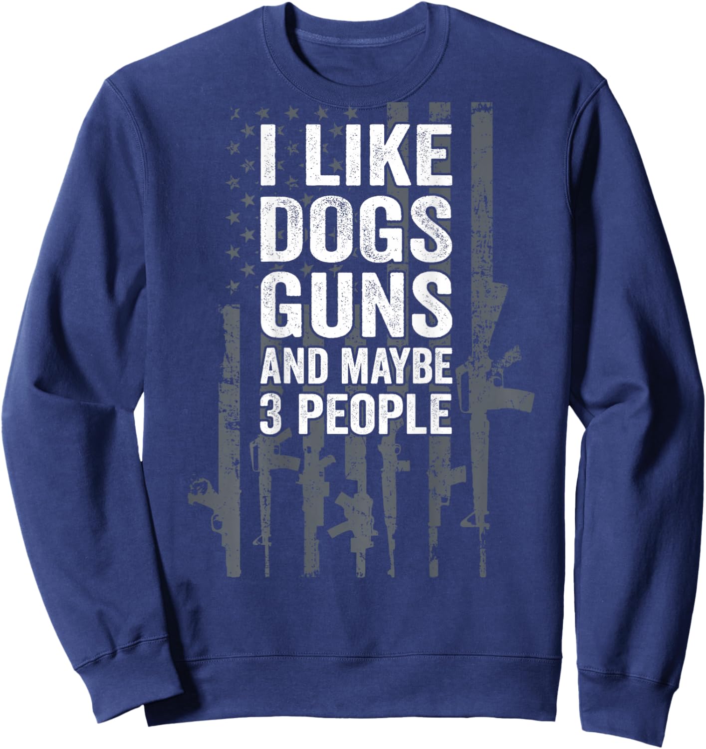 I Like Dogs Guns And Maybe 3 People - Funny Gun - ON BACK Sweatshirt - Sweatshirt | Navy