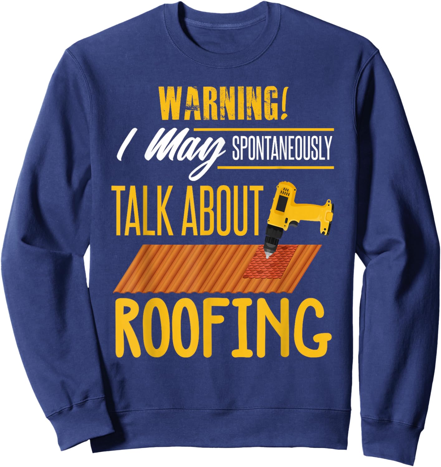 Carpenter Shirt Humor Roofing Joke Roofing Carpentry Gift Sweatshirt - Sweatshirt | Navy