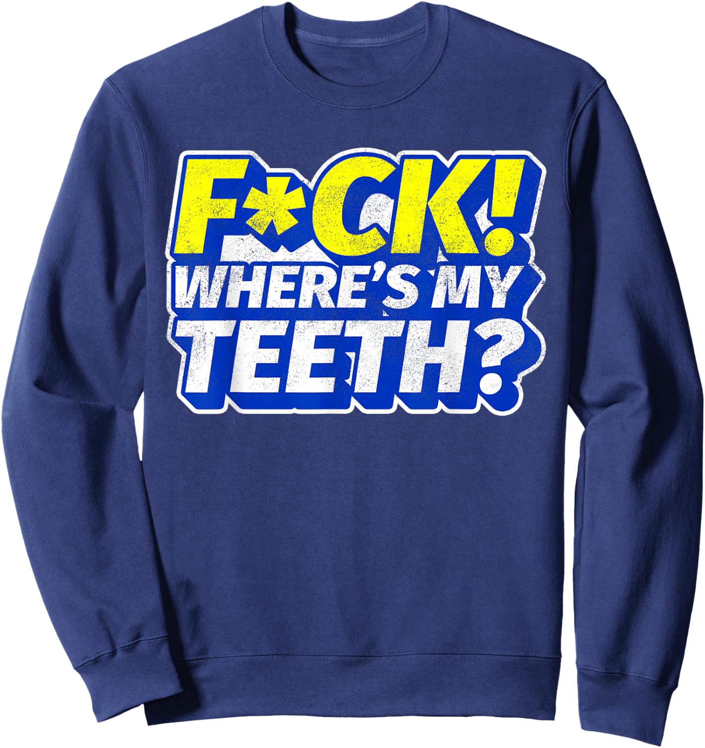 Funny Fuck Where's My Teeth? Dentures Dental Hygiene Sweatshirt - Sweatshirt | Navy